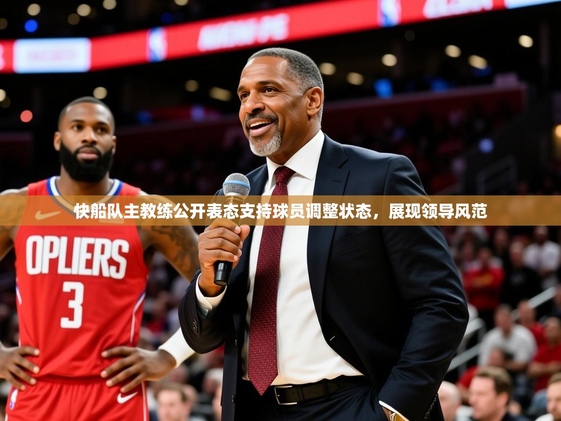 2025 迈博体育 源自欧洲快船队主教练公开表态支持球员调整状态，展现领导风范