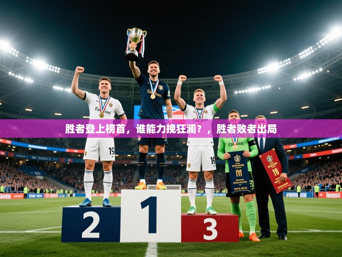 2025 迈博体育登录胜者登上榜首,谁能力挽狂澜?,胜者败者出局 第4张