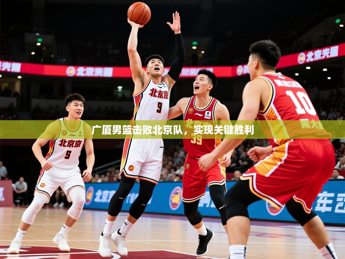 2025 迈博体育娱乐广厦男篮击败北京队，实现关键胜利  第3张