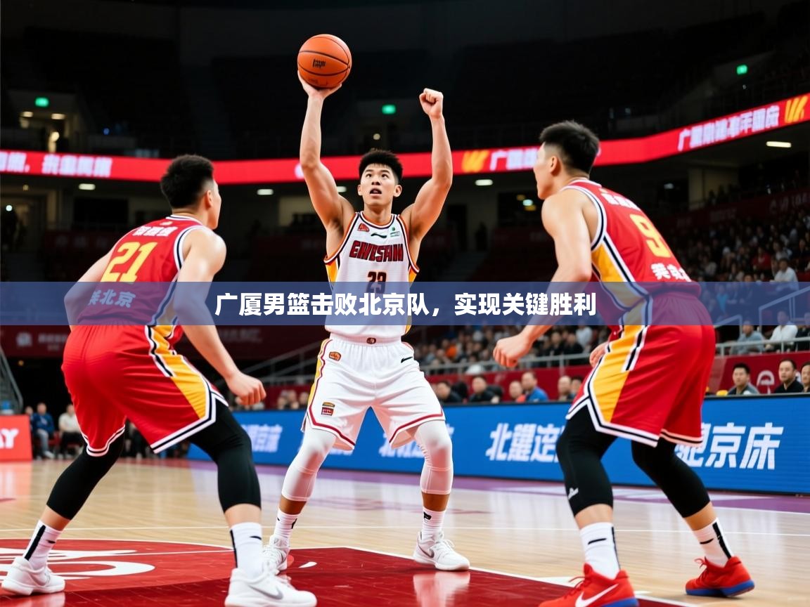 2025 迈博体育娱乐广厦男篮击败北京队，实现关键胜利  第4张