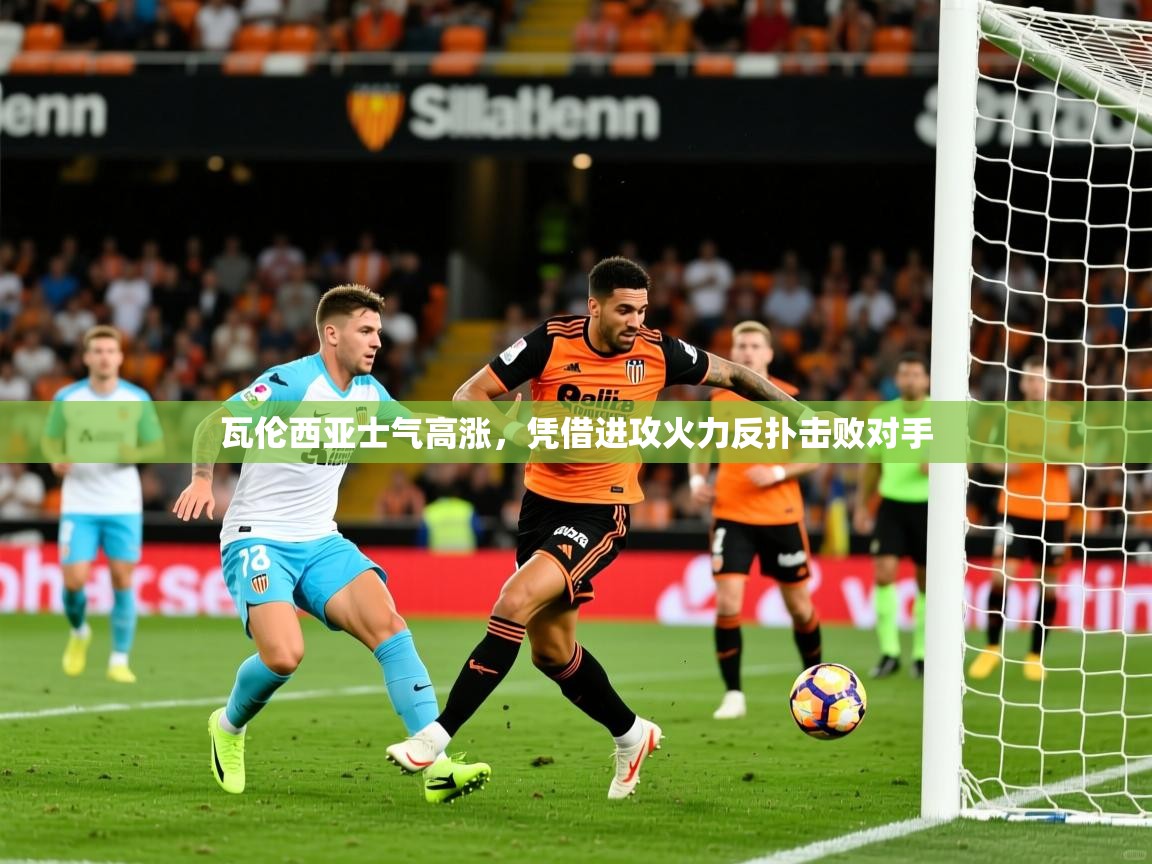 2025 迈博体育 源自欧洲瓦伦西亚士气高涨,凭借进攻火力反扑击败对手 第2张