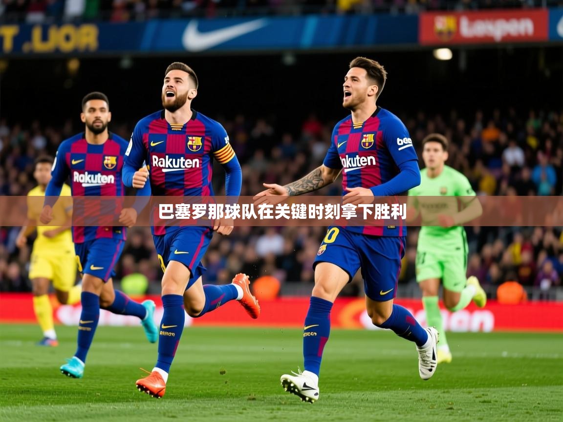 2025 迈博体育娱乐巴塞罗那球队在关键时刻拿下胜利