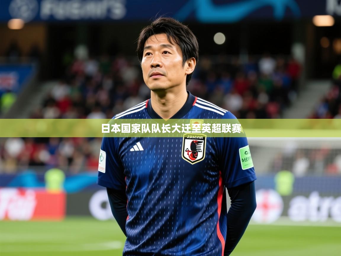2025 迈博体育投注日本国家队队长大迁至英超联赛 第1张
