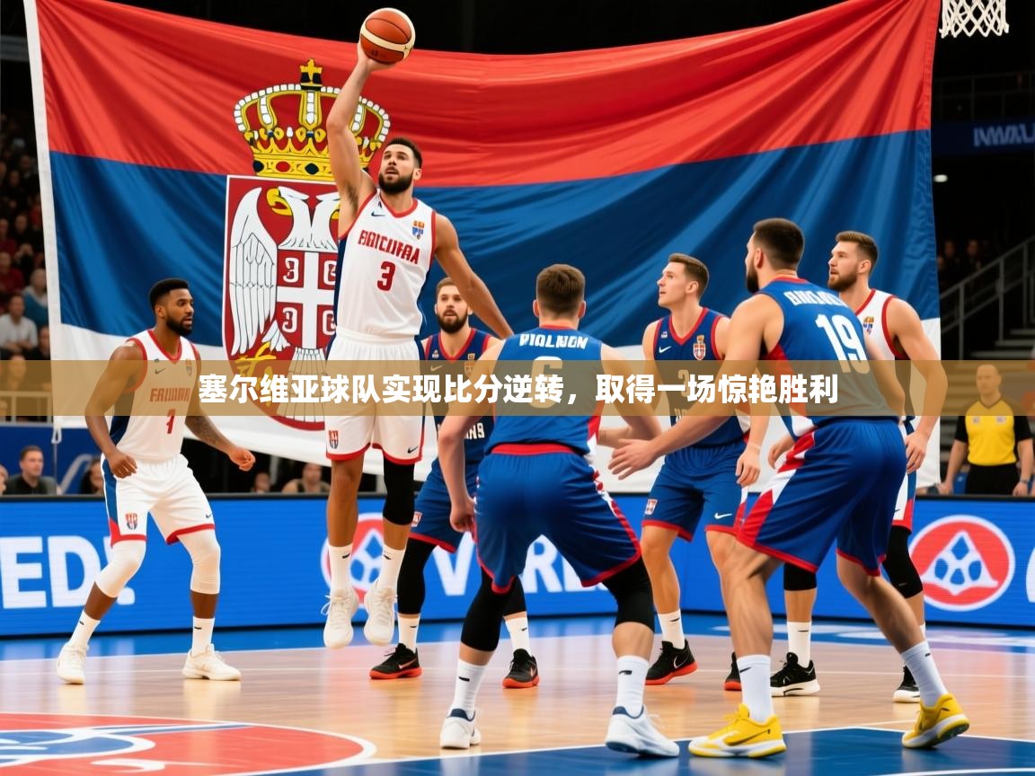 2025 迈博体育塞尔维亚球队实现比分逆转，取得一场惊艳胜利  第2张