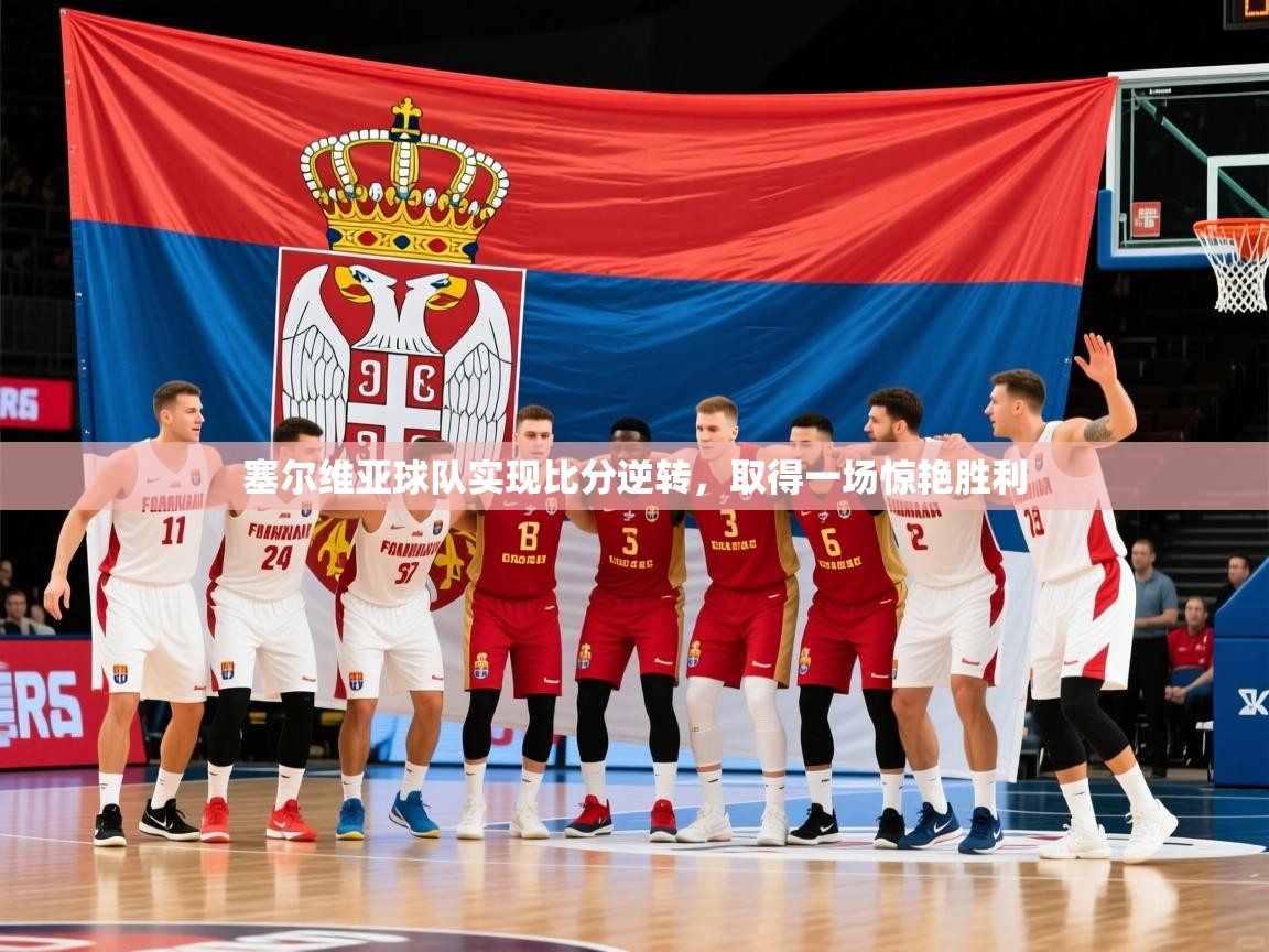 2025 迈博体育塞尔维亚球队实现比分逆转，取得一场惊艳胜利  第4张