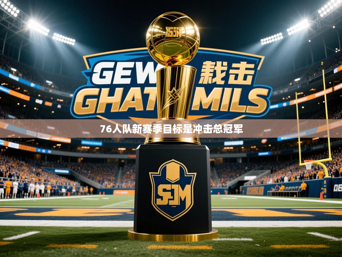 2025 迈博体育在线76人队新赛季目标是冲击总冠军 第1张