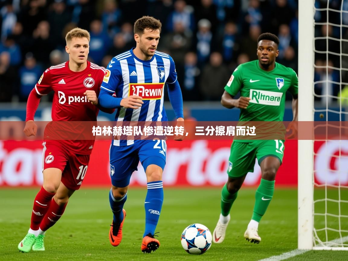 2026 迈博体育投注柏林赫塔队惨遭逆转，三分擦肩而过  第1张