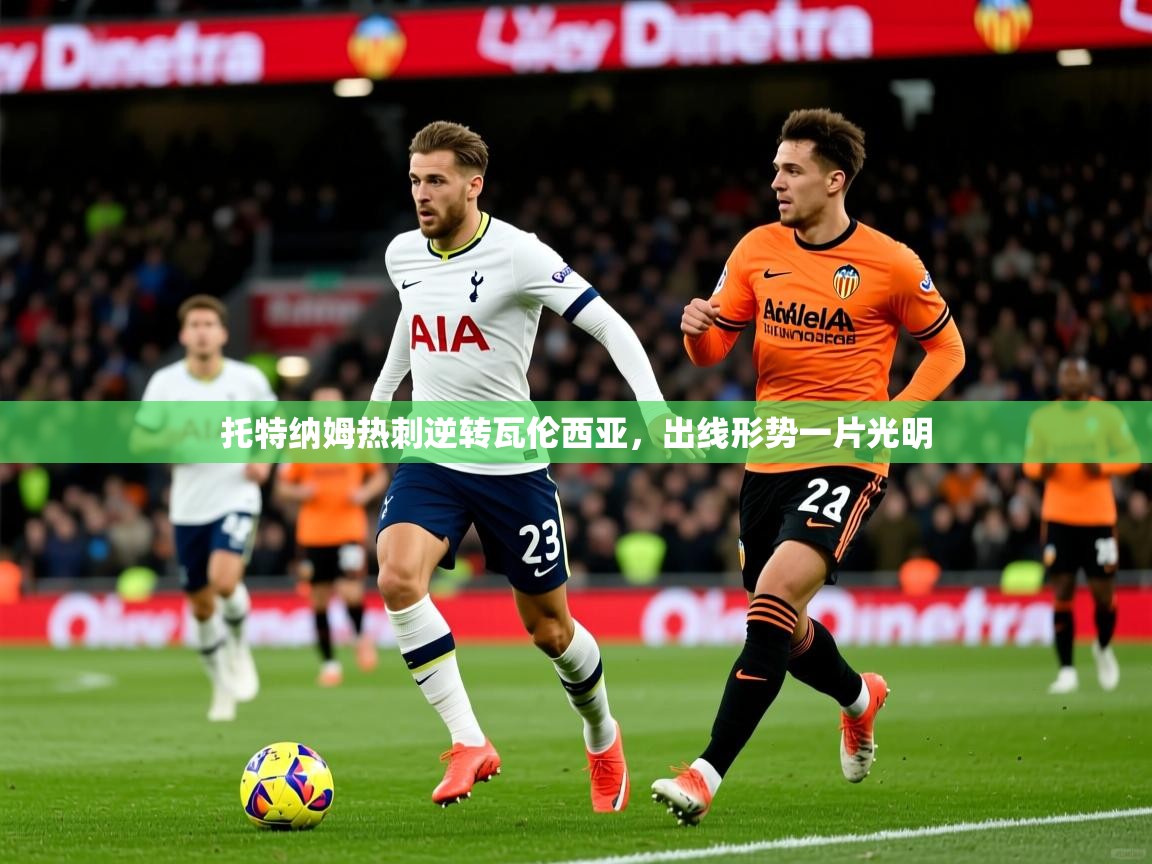 2026 迈博体育注册托特纳姆热刺逆转瓦伦西亚，出线形势一片光明  第2张