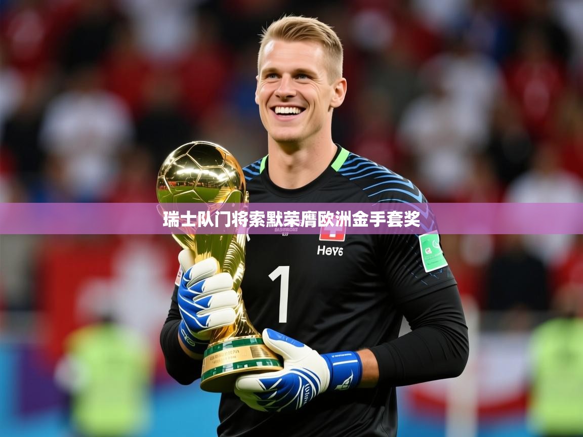 2026 迈博体育 源自欧洲瑞士队门将索默荣膺欧洲金手套奖  第2张